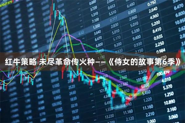 红牛策略 未尽革命传火种——《侍女的故事第6季》