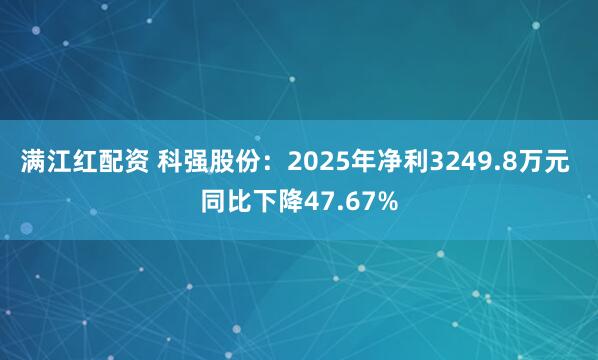 满江红配资 科强股份:2025年净利3249.8万元 同比下降47.67%